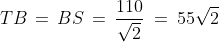 TB\,=\,BS\,=\,\frac{110}{\sqrt{2}} \:=\:55\sqrt{2}